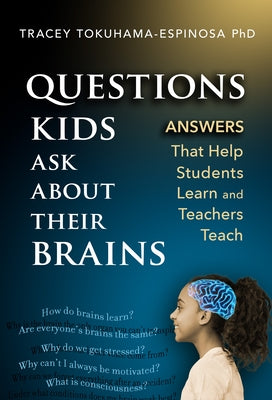 Questions Kids Ask about Their Brains: Answers That Help Students Learn and Teachers Teach by Tokuhama-Espinosa, Tracey