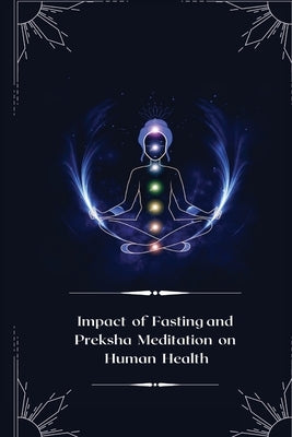 Impact of Fasting and Preksha Meditation on Human Health by Hemlata, Nahata