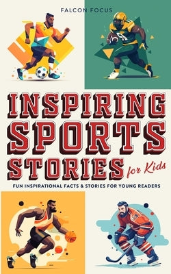 Inspiring Sports Stories For Kids - Fun, Inspirational Facts & Stories For Young Readers by Focus, Falcon
