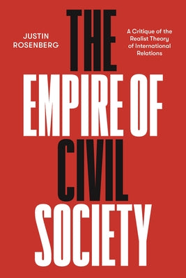 The Empire of Civil Society: A Critique of the Realist Theory of International Relations by Rosenberg, Justin