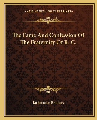 The Fame and Confession of the Fraternity of R. C. by Rosicrucian Brothers