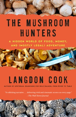 The Mushroom Hunters: A Hidden World of Food, Money, and (Mostly Legal) Adventure by Cook, Langdon