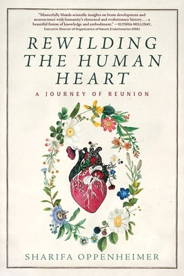 Rewilding the Human Heart: A Journey of Reunion by Oppenheimer, Sharifa