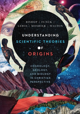 Understanding Scientific Theories of Origins: Cosmology, Geology, and Biology in Christian Perspective by Bishop, Robert C.