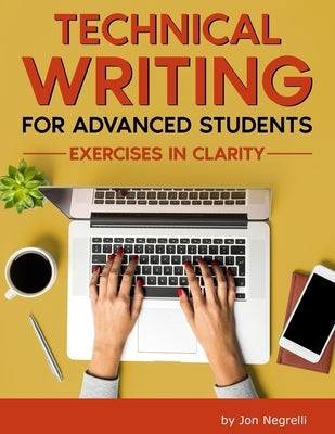 Technical Writing for Advanced Students: Exercises in Clarity by Negrelli, Jon