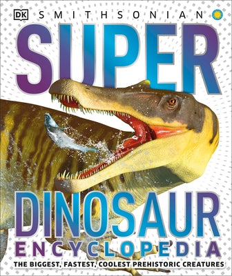 Super Dinosaur Encyclopedia: The Biggest, Fastest, Coolest Prehistoric Creatures by DK