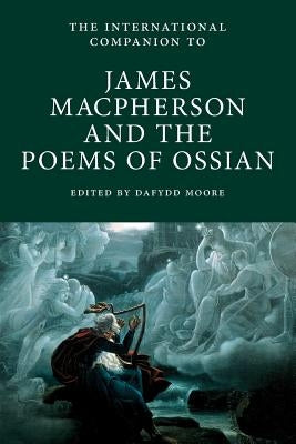 International Companion to James Macpherson and The Poems of Ossian by Moore, Dafydd