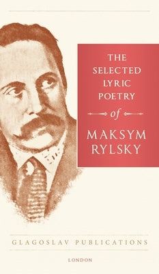 The Selected Lyric Poetry Of Maksym Rylsky by Rylsky, Maksym