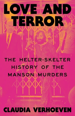 Love and Terror: The Helter-Skelter History of the Manson Murders by Verhoeven, Claudia