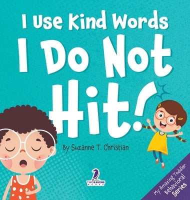 I Use Kind Words. I Do Not Hit!: An Affirmation-Themed Toddler Book About Not Hitting (Ages 2-4) by Christian, Suzanne T.