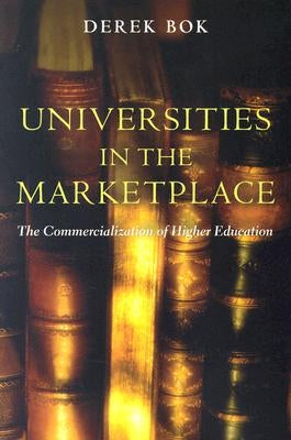 Universities in the Marketplace: The Commercialization of Higher Education by Bok, Derek