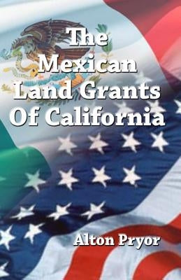 The Mexican Land Grants of California by Pryor, Alton