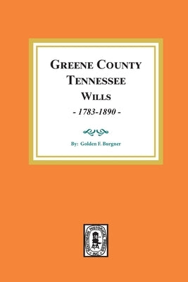 Greene County, Tennessee Wills, 1783-1890. by Burgner, Golden F.