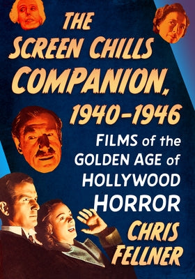 The Screen Chills Companion, 1940-1946: Films of the Golden Age of Hollywood Horror by Fellner, Chris