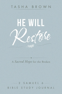 He Will Restore: A Sacred Hope for the Broken 2 Samuel 6 Bible Study Journal by Brown, Tasha
