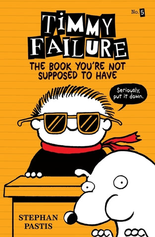 Timmy Failure: The Book You're Not Supposed to Have by Pastis, Stephan