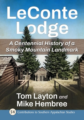 LeConte Lodge: A Centennial History of a Smoky Mountain Landmark by Layton, Tom
