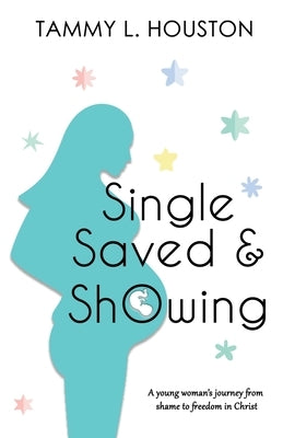 Single, Saved, & Showing by Houston, Tammy L.