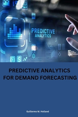 Predictive analytics for demand forecasting by M. Holland, Guillermo