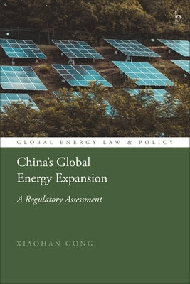 China's Global Energy Expansion: A Regulatory Assessment by Gong, Xiaohan