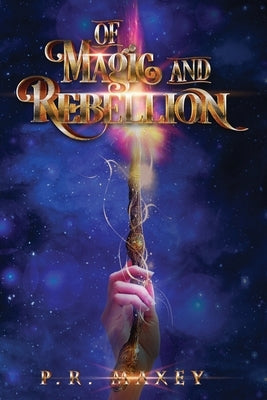 Of Magic and Rebellion: Book 1 by Maxey, P. R.