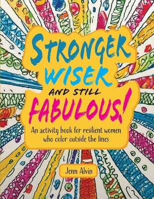 Stronger, Wiser, and Still Fabulous: An Activity Book for Resilient Women Who Color Outside the Lines by Alvin, Jenn