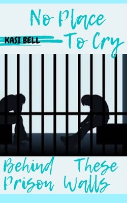 No Place To Cry Behind These Prison Walls by Bell, Kasi