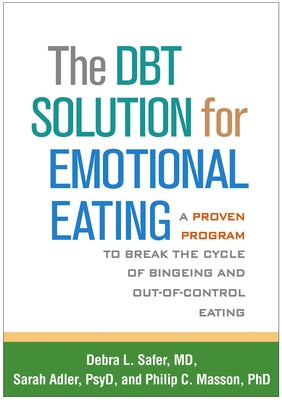 The Dbt Solution for Emotional Eating: A Proven Program to Break the Cycle of Bingeing and Out-Of-Control Eating by Safer, Debra L.