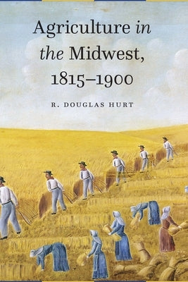 Agriculture in the Midwest, 1815-1900 by Hurt, R. Douglas