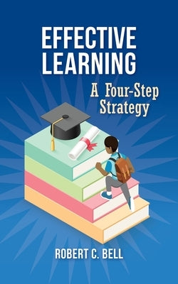 Effective Learning: A Four-Step Strategy by Bell, Robert C.