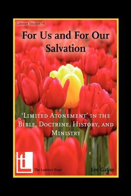 For Us and for Our Salvation: 'Limited Atonement' in the Bible, Doctrine, History, and Ministry by Gatiss, Lee