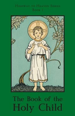 The Book of the Holy Child: Highway to Heaven Series by Bartholomew O. S. F., Sister Mary
