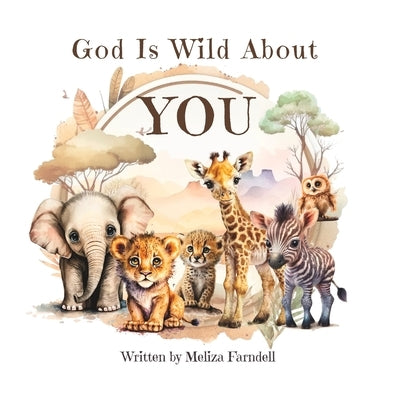 God Is Wild About You: A Christian rhyming picture book for kids aged 3-7 by Farndell, Meliza