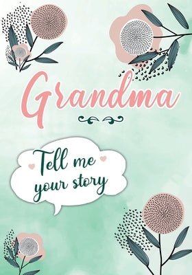 Grandma Tell me your Story: A Guided Keepsake Journal for your Grandmother to share her Life & her Memories by Rossi, Erika
