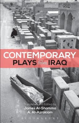 Contemporary Plays from Iraq: A Cradle; A Strange Bird on Our Roof; Cartoon Dreams; Ishtar in Baghdad; Me, Torture, and Your Love; Romeo and Juliet by Al-Azraki, A.