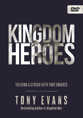 Kingdom Heroes: Building a Strong Faith That Endures by Evans, Tony