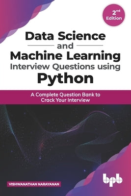 Data Science and Machine Learning Interview Questions Using Python a Complete Question Bank to Crack Your Interview by Narayanan, Vishwanathan