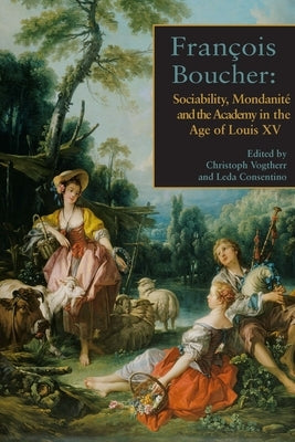 François Boucher: Sociability, Mondanité and the Academy in the Age of Louis XV by Cosentino, Leda