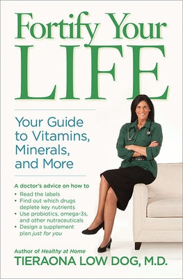 Fortify Your Life: Your Guide to Vitamins, Minerals, and More by Low Dog, Tieraona