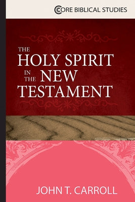 The Holy Spirit in the New Testament by Carroll, John T.