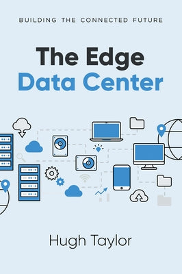 The Edge Data Center: Building the Connected Future by Taylor, Hugh