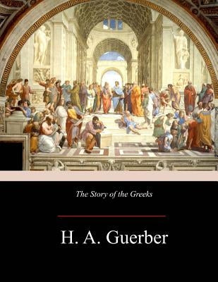 The Story of the Greeks by Guerber, H. a.
