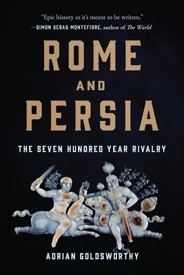 Rome and Persia: The Seven Hundred Year Rivalry by Goldsworthy, Adrian