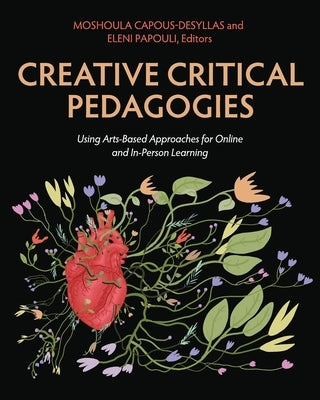 Creative Critical Pedagogies: Using Arts-Based Approaches for Online and In-Person Learning by Capous-Desyllas, Moshoula