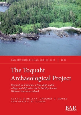 The Toquaht Archaeological Project: Research at T'ukw'aa, a Nuu-chah-nulth village and defensive site in Barkley Sound, Western Vancouver Island by McMillan, Alan D.