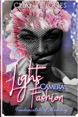 Lights Camera Fashion: Fundamentals of Modeling by Jones, Chante