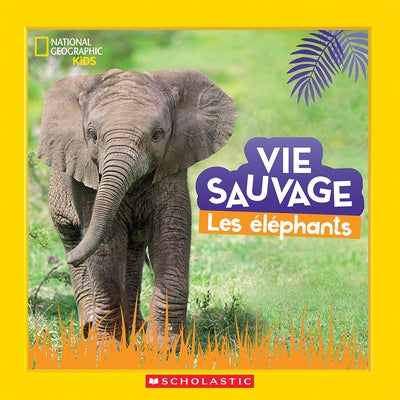 National Geographic Kids: Vie Sauvage: Les ?l?phants by Markarian, Margie