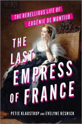 The Last Empress of France: The Rebellious Life of Eug?nie de Montijo by Kladstrup, Petie