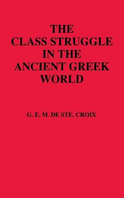 Class Struggle in the Ancient Greek World by Ste Croix, Geoffrey E. Maurice