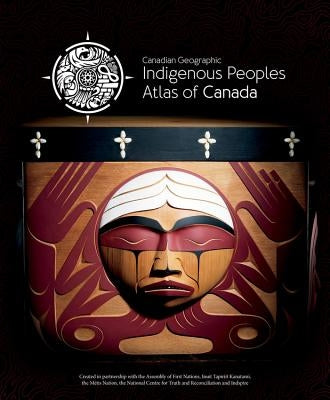 Indigenous Peoples Atlas of Canada by The Royal Canadian Geographical Society/